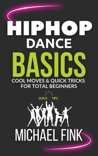 Hip Hop Dance Basics Cool Moves & Quick Tricks for Total Beginners