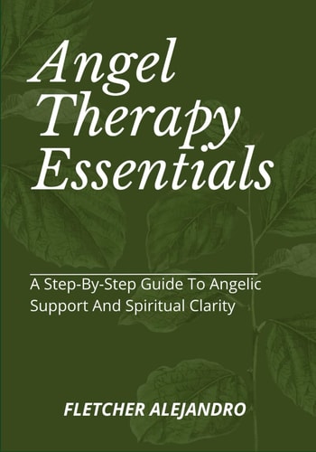 Angel Therapy Essentials A Step-By-Step Guide To Angelic Support And Spiritual Clarity