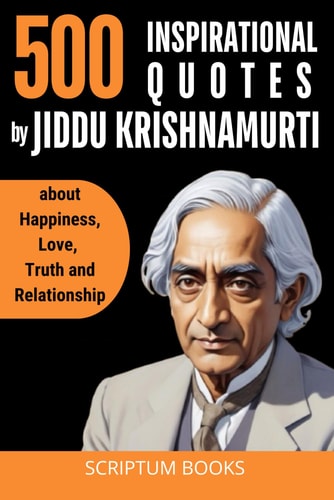 500 Inspirational Quotes by Jiddu Krishnamurti about Happiness, Love, Truth and Relationship