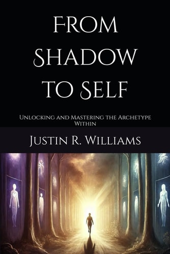 From Shadow to Self Unlocking and Mastering the Archetype Within