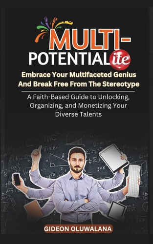 Multipotentialite Embrace Your Multifaceted Genius And Break Free From The Stereotype: A Faith-Based Guide to Unlocking, Organizing, and Monetizing Your Diverse Talents