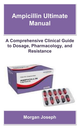 Ampicillin Ultimate Manual A Comprehensive Clinical Guide to Dosage, Pharmacology, and Resistance