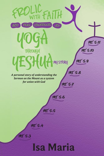 Yoga Through Yeshua A Personal Story of Understanding the Sermon on the Mount as a System for Union with God
