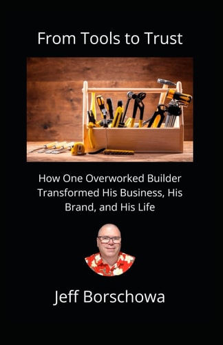 From Tools to Trust How One Overworked Builder Transformed His Business, His Brand, and His Life