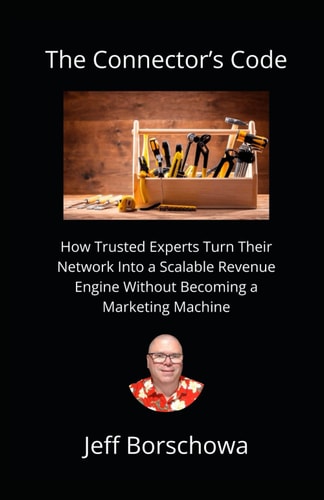 The Connector's Code How Trusted Experts Turn Their Network Into a Scalable Revenue Engine Without Becoming a Marketing Machine