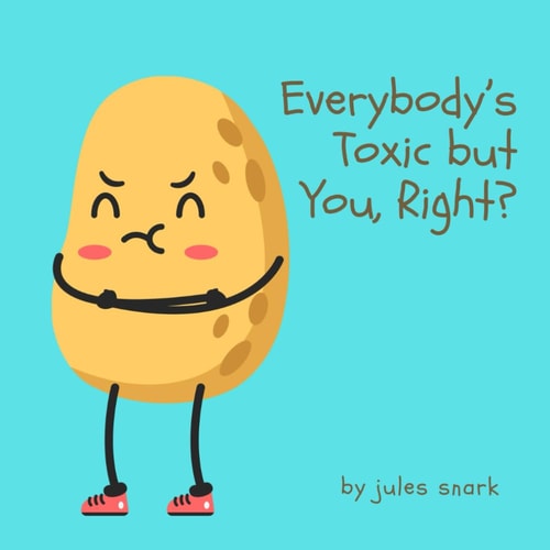 Everybody's Toxic But You, Right?