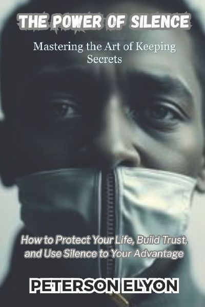 THE POWER OF SILENCE: Mastering the Art of Keeping Secrets