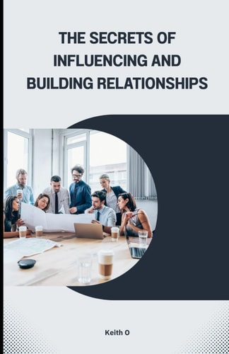 The Secrets of Influencing and Building Relationships