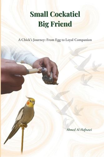A Little Cockatiel... A Big Friend A Chick's Journey: From Egg to Loyal Companion