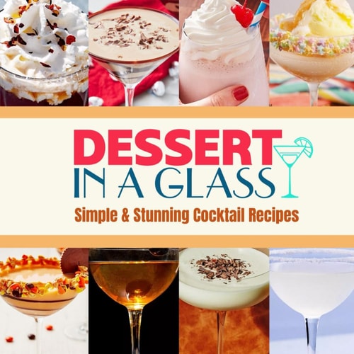 Dessert in a Glass Simple & Stunning Cocktail Recipes