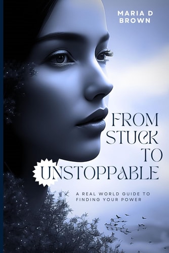 From Stuck to Unstoppable A Real World Guide to Finding Your Power