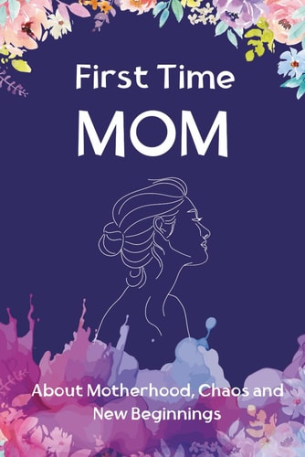 First Time Mom The Journey of Becoming Reconnect with the Amazing Women Behind the Role of "mom"