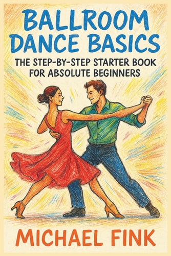Ballroom Dance Basics The Step-by-Step Starter Book for Absolute Beginners