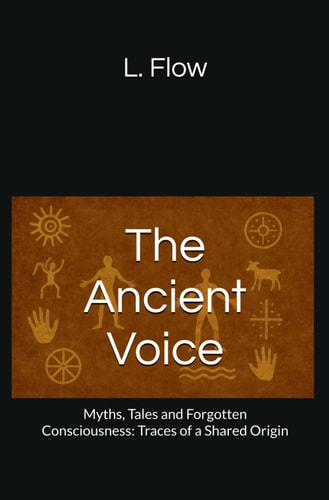 The Ancient Voice Myths, Tales and Forgotten Consciousness: Traces of a Shared Origin