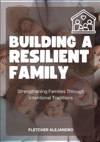 Building a Resilient Family Strengthening Families Through Intentional Traditions