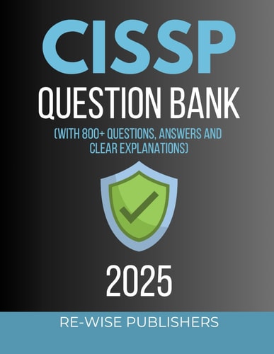 CISSP Question Bank With 800+ Questions, Answers and Clear Explanations