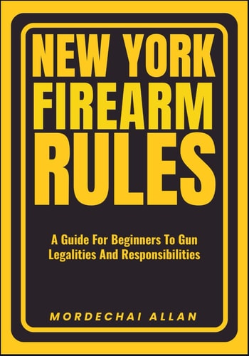 New York Firearm Rules A Guide For Beginners To Gun Legalities And Responsibilities