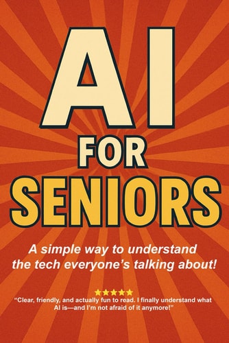 AI for Seniors A Friendly Guide to the Future You're Already Living In: Understand Artificial Intelligence Without the Jargon-Smart Tips for Everyday Use from Healthcare to Hobbies