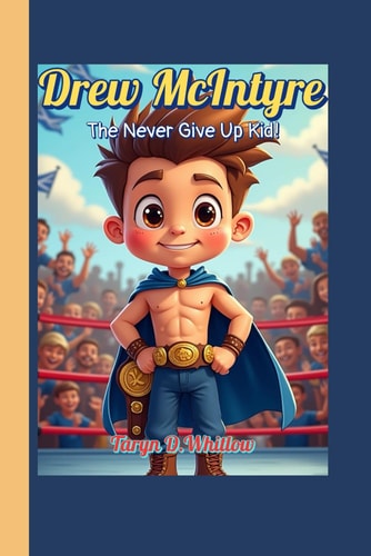 Drew McIntyre The Never Give Up Kid! The Story of a Scottish Hero Who Fought to the Top!