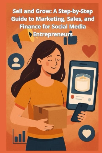 Sell and Grow A Step-by-Step Guide to Marketing, Sales, and Finance for Social Media Entrepreneurs