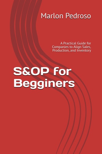 S&OP for Begginers A Practical Guide for Companies to Align Sales, Production, and Inventory
