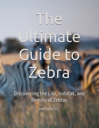 The Ultimate Guide to Zebra Discovering the Life, Habitat, and Beauty of Zebras