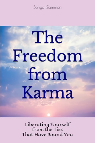 The Freedom from Karma Liberating Yourself from the Ties That Have Bound You