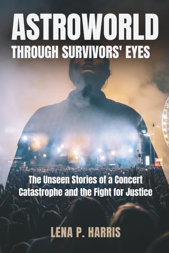 Astroworld THROUGH SURVIVORS' EYES: The Unseen Stories of a Concert Catastrophe and the Fight for Justice