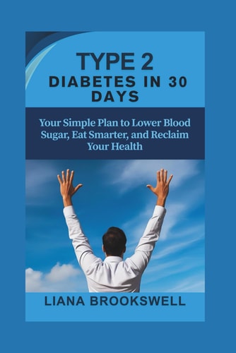 Type 2 Diabetes in 30 Days Your Simple Plan to Lower Blood Sugar, Eat Smarter, and Reclaim Your Health