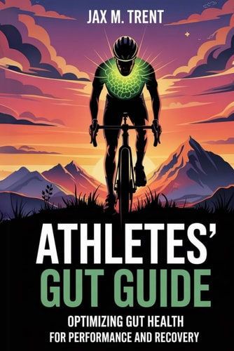 Athletes' Gut Guide Optimizing Gut Health for Performance and Recovery: End Bloating and Fatigue with a Step-by-Step Plan to Optimize Gut Health for Faster Recovery and Peak Athletic Success