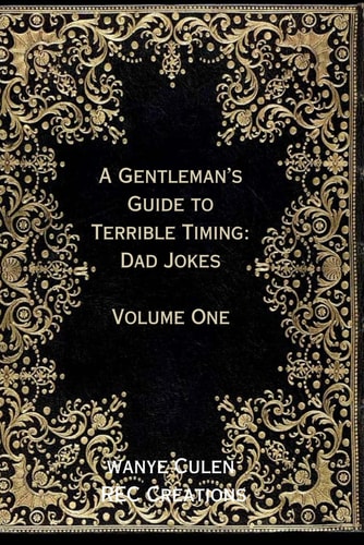 A Gentleman's Guide to Terrible Timing Dad Jokes: Volume One