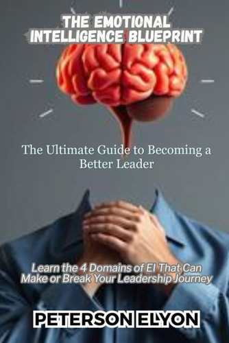 The Emotional Intelligence Blueprint Learn the 4 Domains of EI That Can Make Or Break Your Leadership Journey