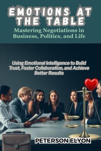 Emotions at the Table Mastering Negotiations in Business, Politics, and Life