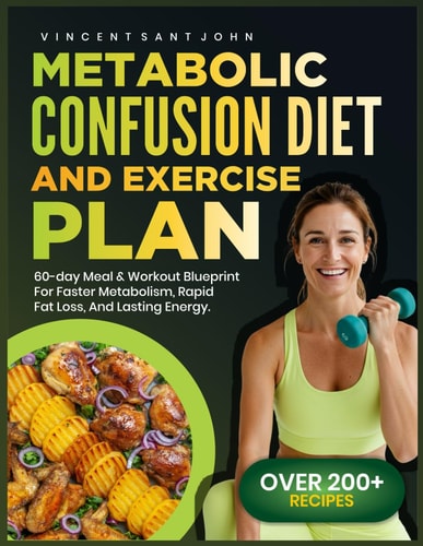 Metabolic Confusion Diet and Exercise Plan 60-Day Meal & Workout Blueprint for Faster Metabolism, Rapid Fat Loss, and Lasting Energy