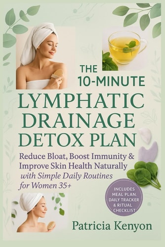 The 10-Minute Lymphatic Drainage Detox Plan Reduce Bloat, Boost Immunity & Improve Skin Health Naturally with Simple Daily Routines for Women 35+