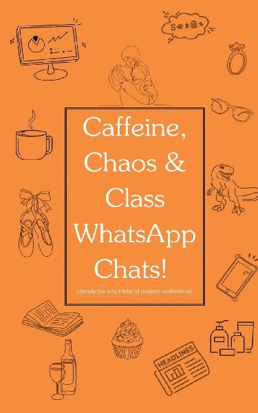 Caffeine, Chaos & Class WhatsApp Chats!: A brutally honest, laugh-out-loud survival guide for the modern working mum.