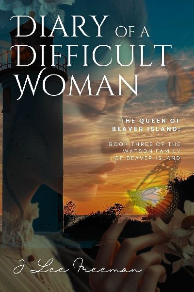 Diary of a Difficult Woman: The Queen of Beaver Island: Book Three of the Watson Family of Beaver Island