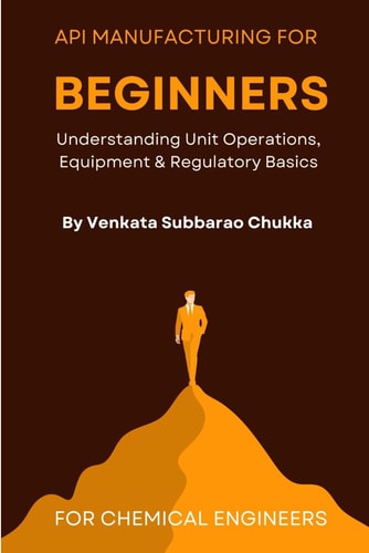 API Manufacturing for Beginners Understanding Unit Operations, Equipment and Regulatory Basics