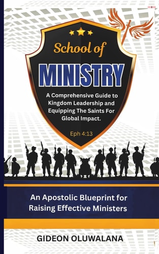 The School of Ministry A Comprehensive Guide to Kingdom Leadership and Impact: An Apostolic Blueprint for Raising Effective Ministers For Kingdom Impact