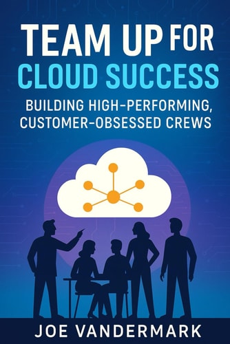 Team Up for Cloud Success Building High-Performing, Customer-Obsessed Crews