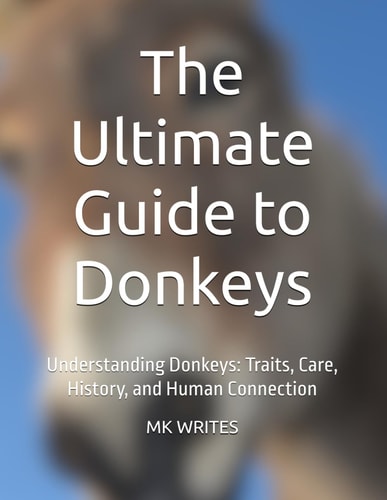 The Ultimate Guide to Donkeys Understanding Donkeys: Traits, Care, History, and Human Connection