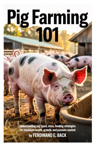 Pig Farming 101 Understanding Pig Types, Sizes, Feeding Strategies for Maximum Health, Growth, and Parasite Control