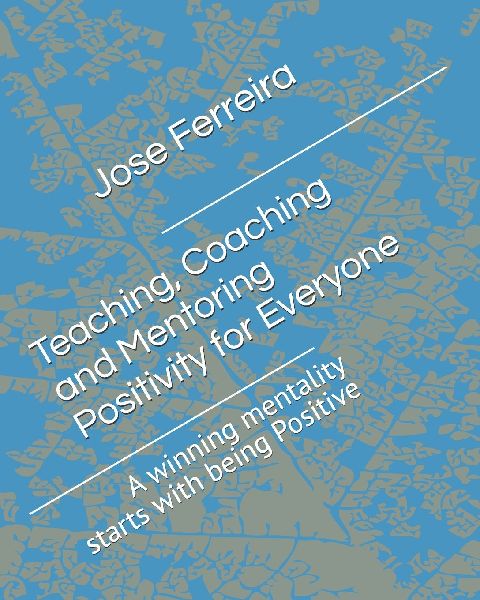 Teaching, Coaching and Mentoring Positivity for everyone: A winning mentality starts with being Positive