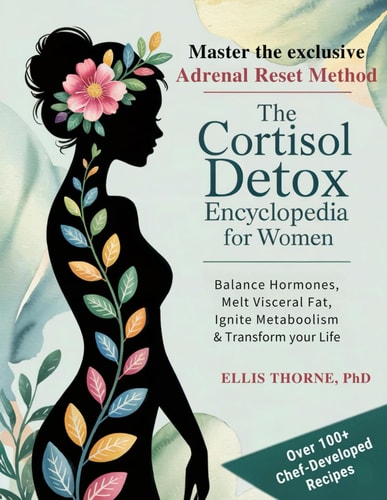 The Cortisol Detox Encyclopedia for Women Master The Adrenal Reset Method to Balance Hormones, Melt Visceral Fat, Ignite Metabolism & Transform Your Life