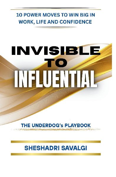 INVISIBLE TO INFLUENTIAL: 10 Power Moves To Win Big In Work, Life And Confidence