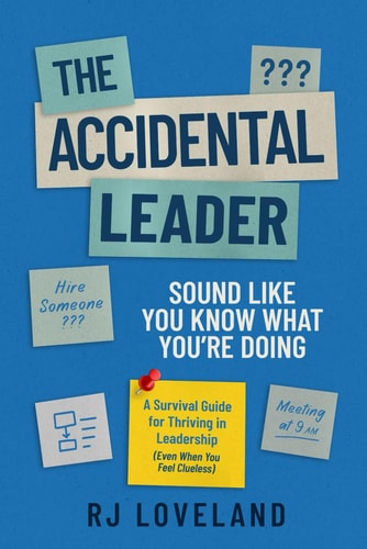 The Accidental Leader Sound Like You Know What You're Doing: A Survival Guide for Thriving in Leadership (Even When You Feel Clueless)
