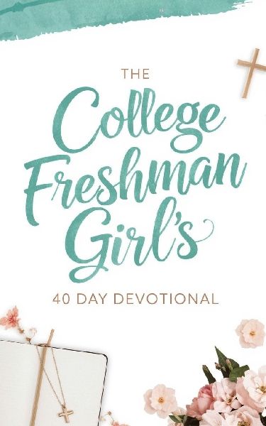 The College Freshman Girls Devotional: 40-Day Christian Devotional with Daily Bible Verses, Prayers, and Encouragement for Faith, Confidence, and Purpose for Freshman Women in College