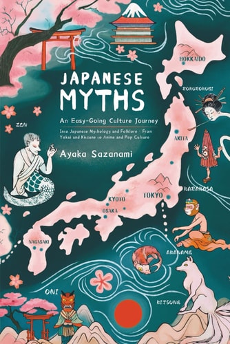 Japanese Myths An Easy-Going Culture Journey Into Japanese Mythology and Folklore - From Yokai and Kitsune to Anime and Pop Culture