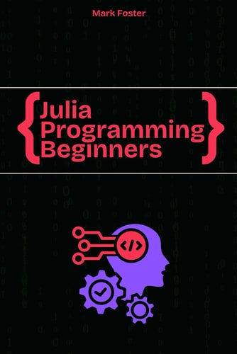 Julia Programming For Beginners The Essential Guide to Learning Programming Julia