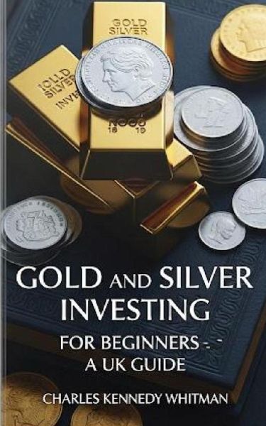 Gold and silver investing for beginners-A UK guide